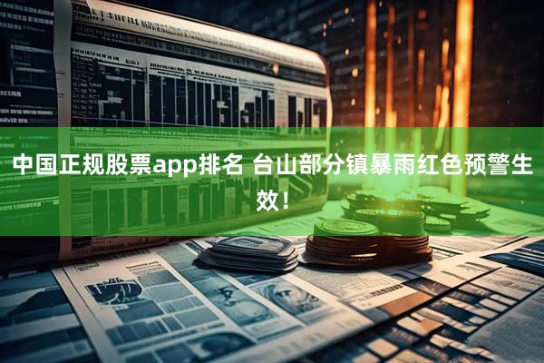 中国正规股票app排名 台山部分镇暴雨红色预警生效！